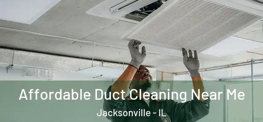 Affordable Duct Cleaning Near Me Jacksonville - IL