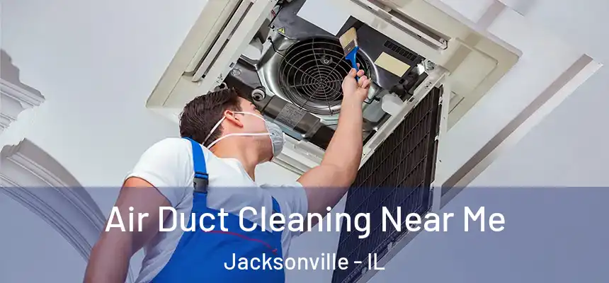 Air Duct Cleaning Near Me Jacksonville - IL
