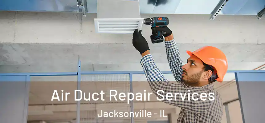 Air Duct Repair Services Jacksonville - IL