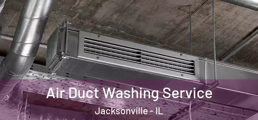 Air Duct Washing Service Jacksonville - IL