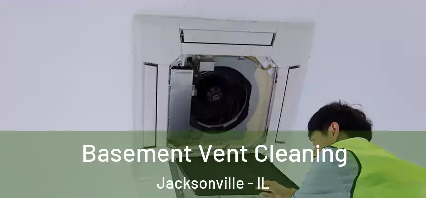  Basement Vent Cleaning Jacksonville - IL