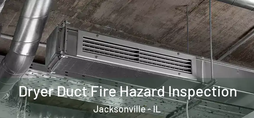 Dryer Duct Fire Hazard Inspection Jacksonville - IL