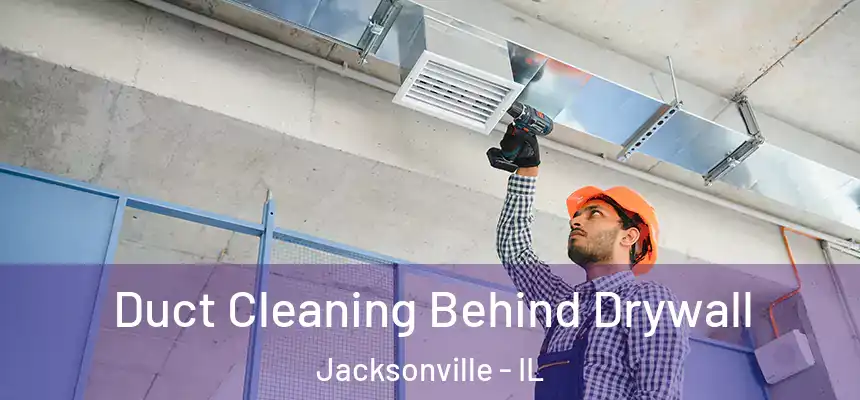 Duct Cleaning Behind Drywall Jacksonville - IL