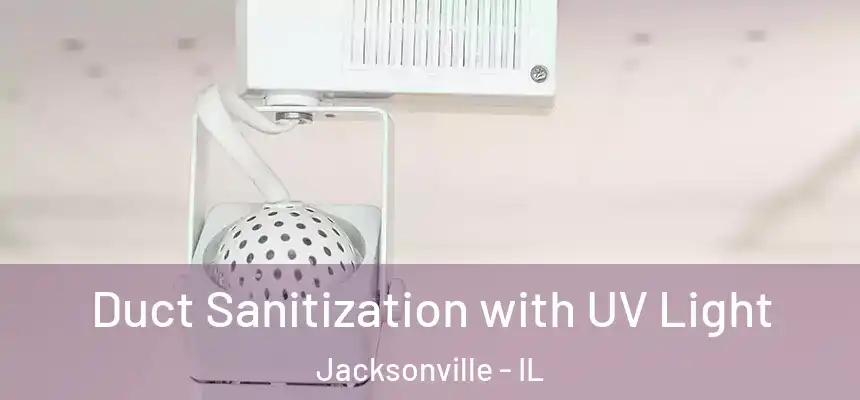  Duct Sanitization with UV Light Jacksonville - IL