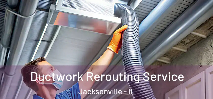  Ductwork Rerouting Service Jacksonville - IL