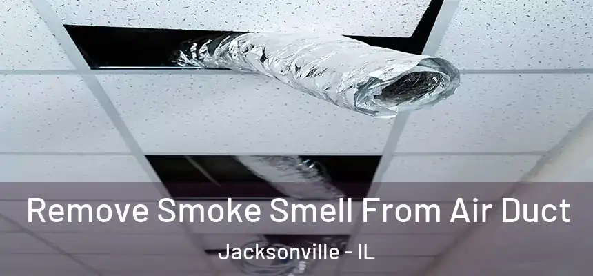 Remove Smoke Smell From Air Duct Jacksonville - IL