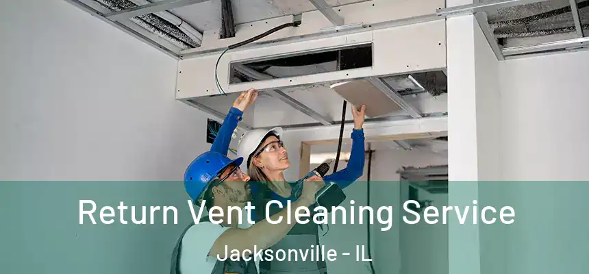Return Vent Cleaning Service Jacksonville - IL
