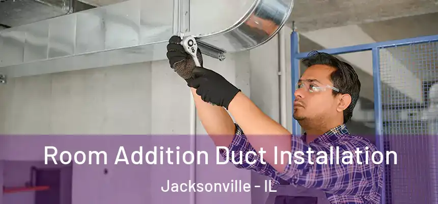  Room Addition Duct Installation Jacksonville - IL