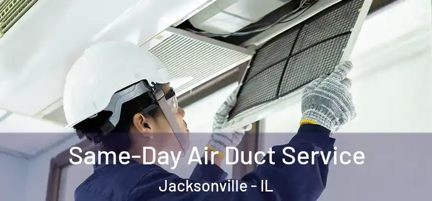 Same-Day Air Duct Service Jacksonville - IL