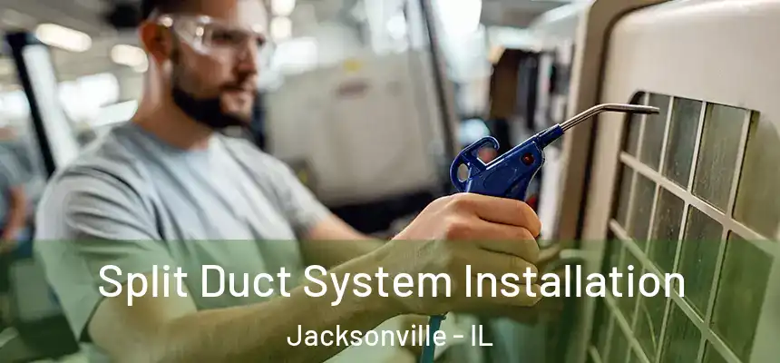  Split Duct System Installation Jacksonville - IL