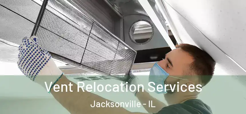 Vent Relocation Services Jacksonville - IL