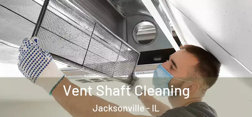 Vent Shaft Cleaning Jacksonville - IL